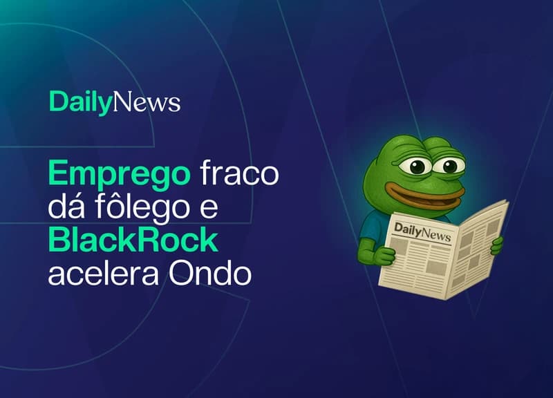 🔲 Emprego fraco dá fôlego e BlackRock acelera Ondo
