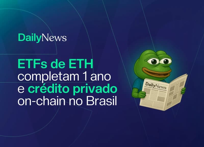 🔲 ETFs de ETH completam 1 ano e crédito privado on-chain no Brasil
