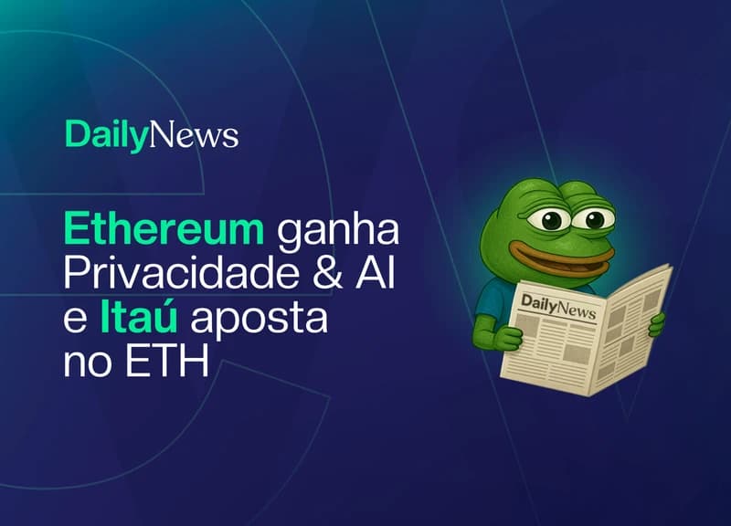 🔲 Ethereum ganha Privacidade & AI e Itaú aposta no ETH