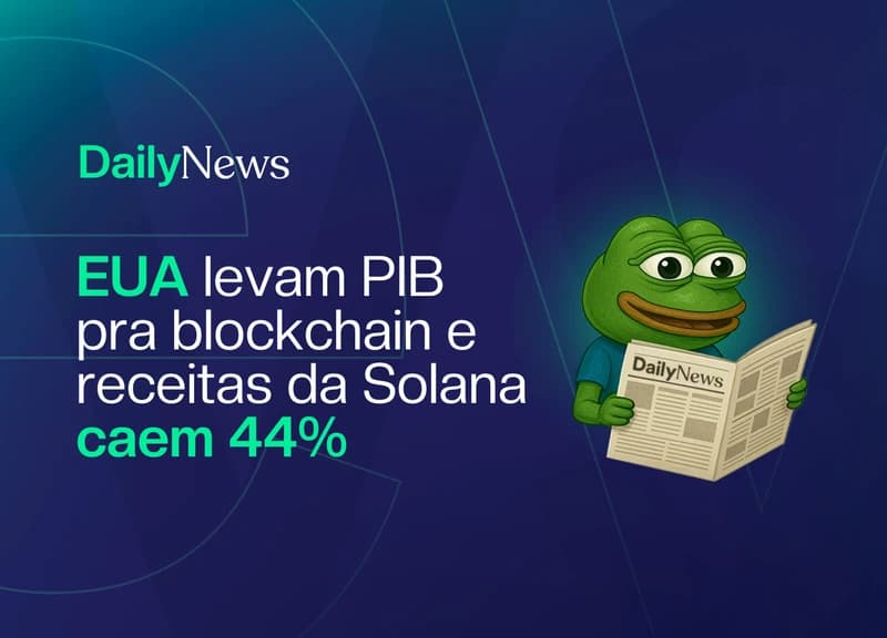 🔲 EUA levam PIB pra blockchain e receitas da Solana caem 44%