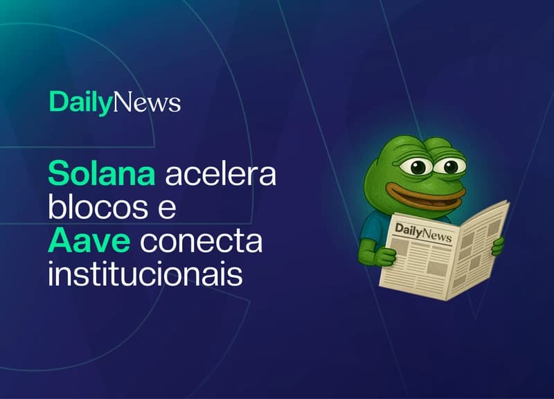 🔲 Solana acelera blocos e Aave conecta institucionais