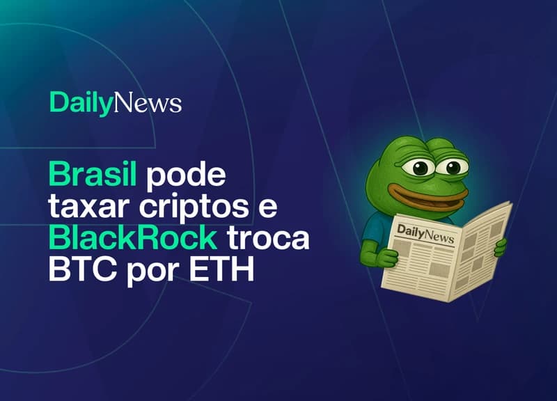 🔲 Câmara quer tributar cripto e BlackRock troca BTC por ETH