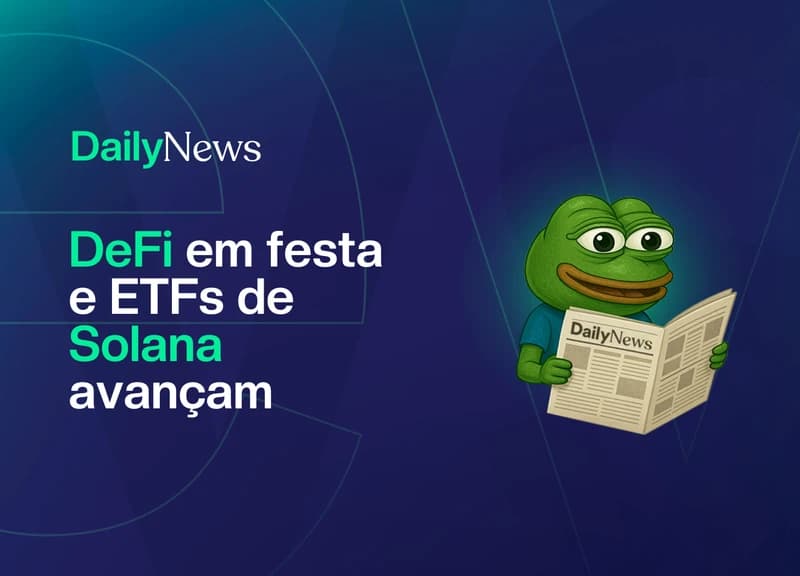 🔲 DeFi em festa e ETFs de Solana avançam