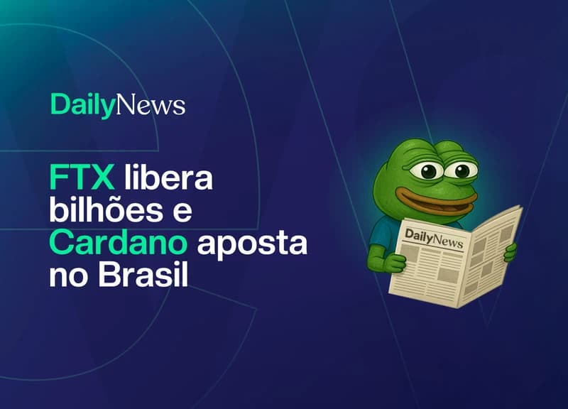 🔲 FTX libera bilhões e Cardano aposta no Brasil
