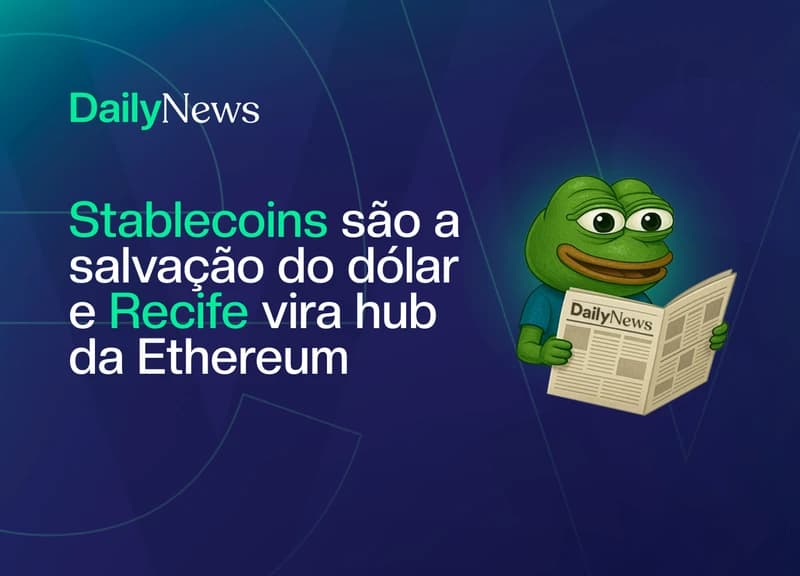 🔲 O plano de salvação do dólar e Recife vira hub da Ethereum