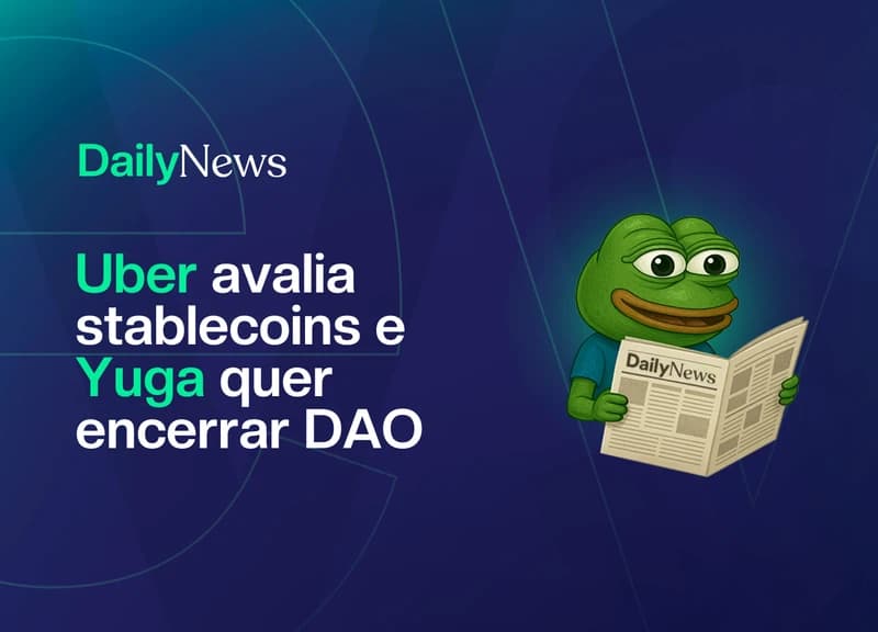🔲 Uber avalia stablecoins e Yuga encerra DAO