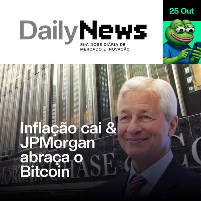 Inflação cai & JPMorgan abraça o Bitcoin | DailyNews #120 | 25/10/2025