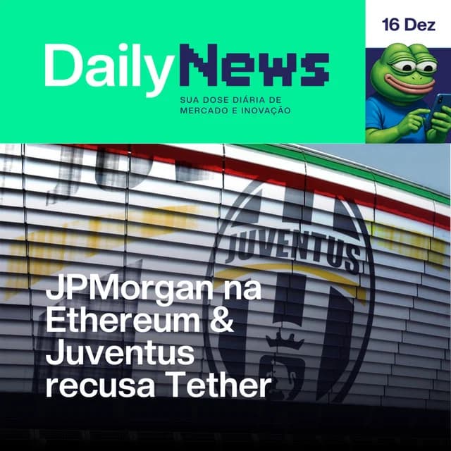 JPMorgan na Ethereum & Juventus recusa Tether | DailyNews #156 | 16/12/2025
