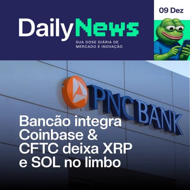 Bancão integra Coinbase & CFTC deixa XRP e SOL no limbo | DailyNews #152 | 10/12/2025