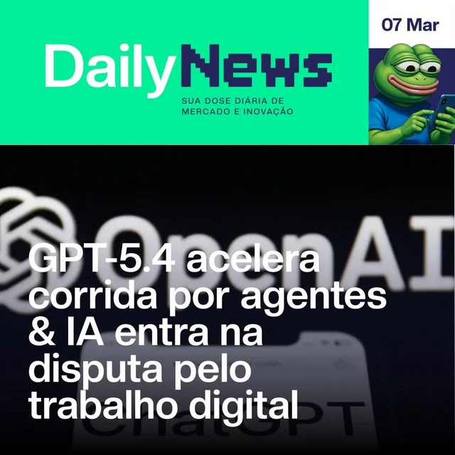 GPT-5.4 acelera corrida por agentes & IA entra na disputa pelo trabalho digital | DailyNews #200 | 07/03/2026