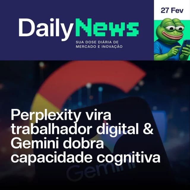 Perplexity vira trabalhador digital & Gemini dobra capacidade cognitiva | DailyNews #194 | 27/02/2026